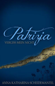 Title: Patrizia - Vergiss mein nicht, Author: Anna Katharina Scheidemantel