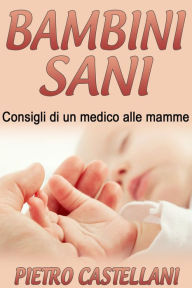 Title: Bambini sani - consigli di un medico alle mamme, Author: Pietro Castellani