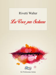 Title: La Voce Per Sedurre, Author: Walter Rivetti