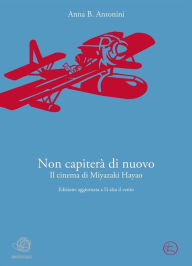 Title: Non capiterà di nuovo. Il cinema di Miyazaki Hayao, Author: Anna B. Antonini