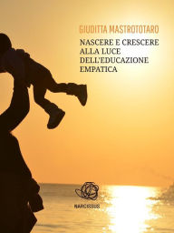 Title: Nascere e crescere alla luce dell'educazione empatica, Author: Giuditta Mastrototaro