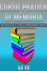 Title: Corso pratico di memoria - metodologie di studio e apprendimento rapido, Author: AA. VV.