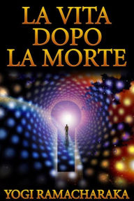 Title: La Vita dopo la Morte (Tradotto), Author: Yogi Ramacharaka