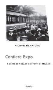 Title: Cantiere Expo - I gatti di Mozart sui tetti di Milano, Author: Filippo Senatore