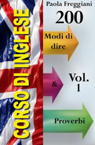 Title: Corso di Inglese: 200 Modi di dire & Proverbi (Imparare l'Inglese Vol.1), Author: Paola Freggiani