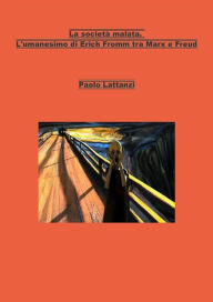 Title: La società malata. L'umanesimo di Erich Fromm tra Marx e Freud, Author: Paolo Lattanzi