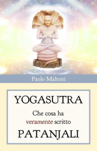 Title: Yogasutra - cosa ha veramente scritto Patanjali, Author: Paolo Maltoni