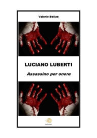 Title: LUCIANO LUBERTI. Assassino per onore, Author: Valerio Bollac