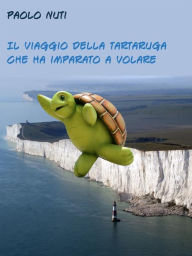 Title: Il viaggio della tartaruga che ha imparato a volare, Author: Paolo Nuti