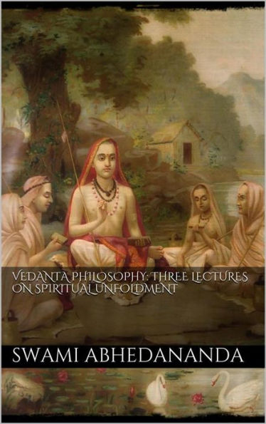 Vedânta Philosophy: Three Lectures on Spiritual Unfoldment. Vol I