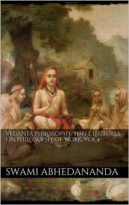 Title: Vedanta Philosophy: Three Lectures on Philosophy of Work. Vol IV, Author: Swami Abhedananda