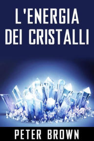 Title: L'Energia dei Cristalli, Author: Peter Brown