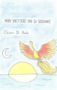 Title: Non Smettere Mai di Sognare, Author: Chiara Di Paolo