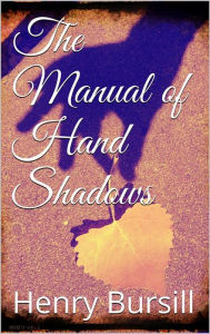 Title: The Manual of Hand Shadows, Author: Henry Bursill