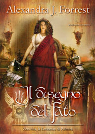 Title: Il disegno del Fato. (Zenobia, la Leonessa di Palmira Vol. II), Author: Alexandra J. Forrest