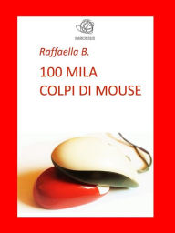 Title: 100mila colpi di mouse, Author: Raffaella B.