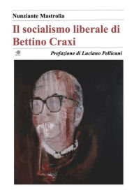 Title: Il socialismo liberale di Bettino Craxi, Author: Nunziante Mastrolia