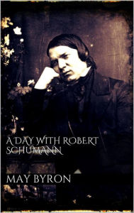 Title: A Day with Robert Schumann, Author: May Byron