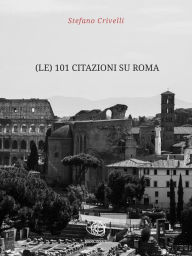 Title: (le) 101 Citazioni su Roma, Author: Stefano Crivelli