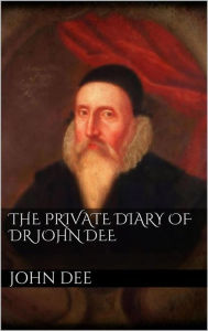 Title: The Private Diary of DR. John Dee, Author: John Dee