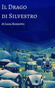 Title: Il Drago di Silvestro, Author: Luca Rossetto