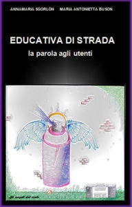 Title: EDUCATIVA DI STRADA - la parola agli utenti, Author: Annamaria Sgorlon Maria Antonietta Buson