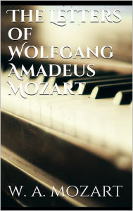 Title: The Letters of Wolfgang Amadeus Mozart, Author: Wolfgang Amadeus Mozart
