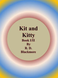 Title: Kit and Kitty: Book I/II, Author: R. D. Blackmore