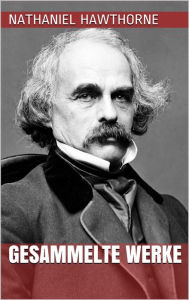 Title: Nathaniel Hawthorne - Gesammelte Werke, Author: Nathaniel Hawthorne