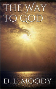 Title: The Way to God, Author: Dwight Lyman Moody
