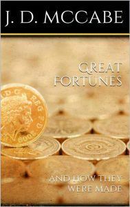 Title: Great Fortunes, and How They Were Made, Author: James Dabney Mccabe