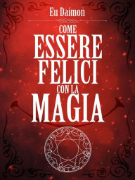 Title: Come essere felici con la Magia, Author: Eu Daimon