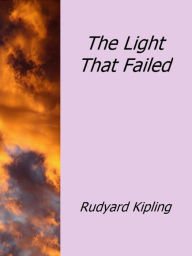 Title: The Light That Failed, Author: Rudyard Kipling