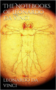 Title: The Notebooks of Leonardo Da Vinci, Author: Leonardo da Vinci