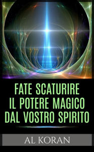 Title: Fate scaturire il Potere magico dal vostro Spirito, Author: Al Koran