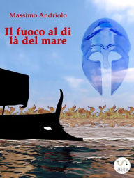 Title: Il fuoco al di là del mare, Author: Massimo Andriolo