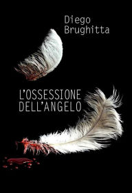 Title: L'ossessione dell'angelo, Author: Diego Brughitta