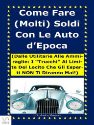 Title: Come fare (molti) soldi con le auto d'epoca!, Author: Ludovico Mancosu