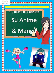 Title: 10/100/1000 Curiosità su Anime & Manga, Author: Ludovico Mancosu