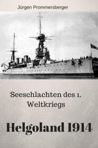 Title: Seeschlachten des 1. Weltkriegs - Helgoland 1914, Author: Jürgen Prommersberger