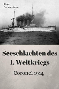 Title: Seeschlachten des 1. Weltkriegs - Coronel, Author: Jürgen Prommersberger