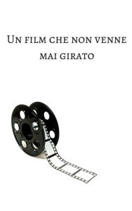 Title: Un film che non venne mai girato, Author: Mozziethewriter