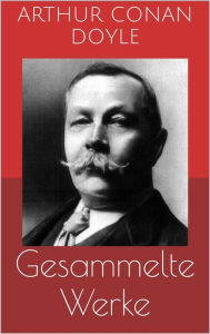 Title: Gesammelte Werke (Vollständige und illustrierte Ausgaben: Sherlock Holmes-Romane und -Detektivgeschichten, Das Geheimnis von Cloomber-Hall, Micha Clarke u.v.m.), Author: Arthur Conan Doyle