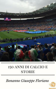 Title: 150 anni di calcio e storie, Author: Bonanno Giuseppe Floriano
