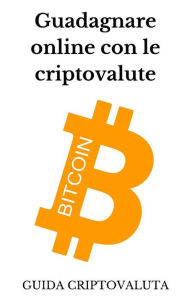 Title: Guadagnare online con le criptovalute bitcoin, Author: Pierluigi Tamanini