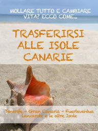 Title: TRASFERIRSI ALLE CANARIE. La guida per mollare tutto e cambiare vita a Tenerife, Gran Canaria, Fuerteventura, Lanzarote o nelle altre isole dell'arcipelago., Author: Expat Expert