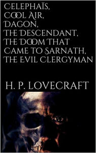 Title: Celephaïs, Cool Air, Dagon, The Descendant, The Doom That Came to Sarnath, The Evil Clergyman, Author: H. P. Lovecraft