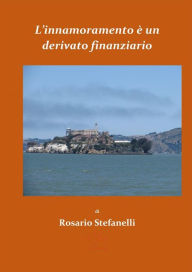 Title: L'innamoramento è un derivato finanziario, Author: Rosario Stefanelli