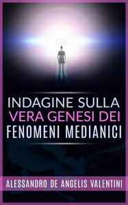 Title: Indagine sulla vera genesi dei fenomeni medianici, Author: Alessandro De Angelis Valentini