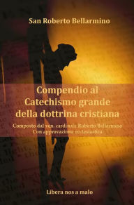 Title: Catechismo di San Bellarmino: Composto dal Ven. Cardinale Roberto Bellarmino - Con approvazione ecclesiastica, Author: San Roberto Bellarmino